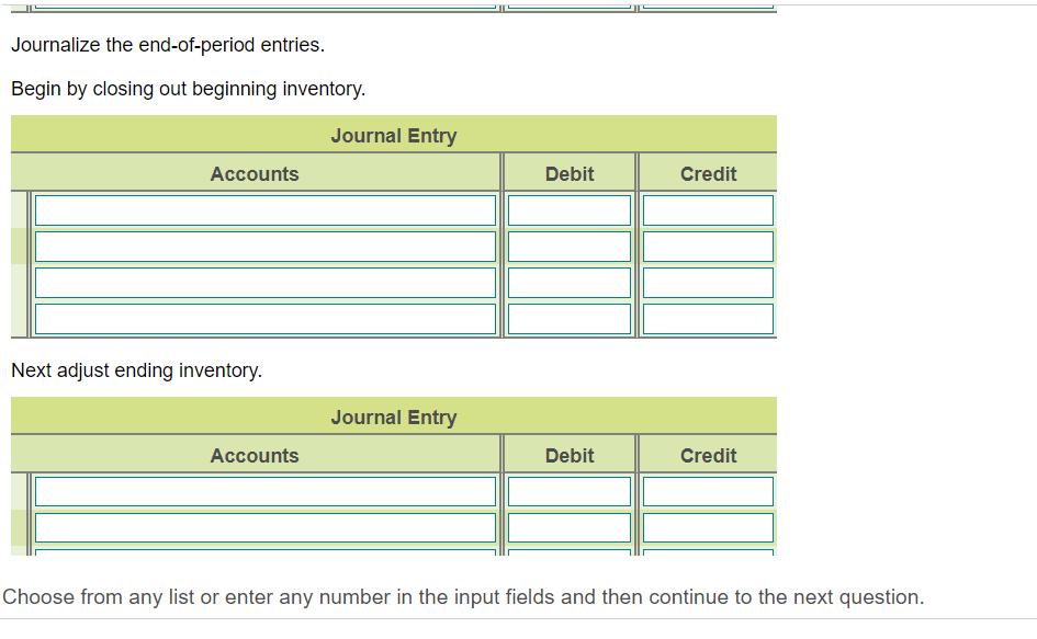 Journalize the end-of-period entries. Begin by closing out beginning inventory. Journal Entry Accounts Debit Credit Next adju