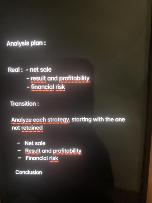 Analysis plan:Real: - net sale- result and profitability-financial riskTransition :Analyze each strategy, starting with