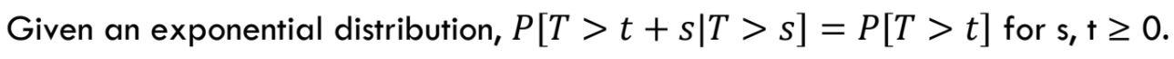 Given an exponential distribution, P[T>t+s|T> s] = P[T> t] for s, t