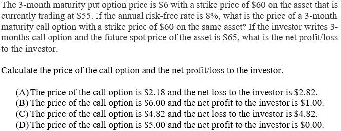 The 3-month maturity put option price is $6 with a strike price of $60 on the asset that is currently trading at $55. If the