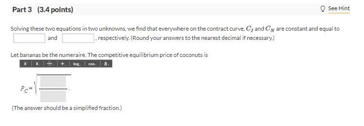 Part 3 (3.4 points)See HintSolving these two equations in two unknowns, we find that everywhere on the contract curve, C an
