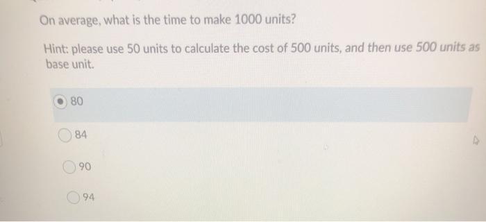 On average, what is the time to make 1000 units?Hint: please use 50 units to calculate the cost of 500 units, and then use 5