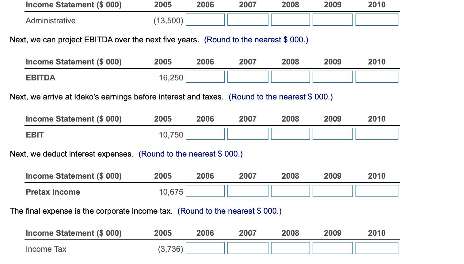 Income Statement ($ 000) 2005 (13,500) Next, we can project EBITDA over the next five years. (Round to the
