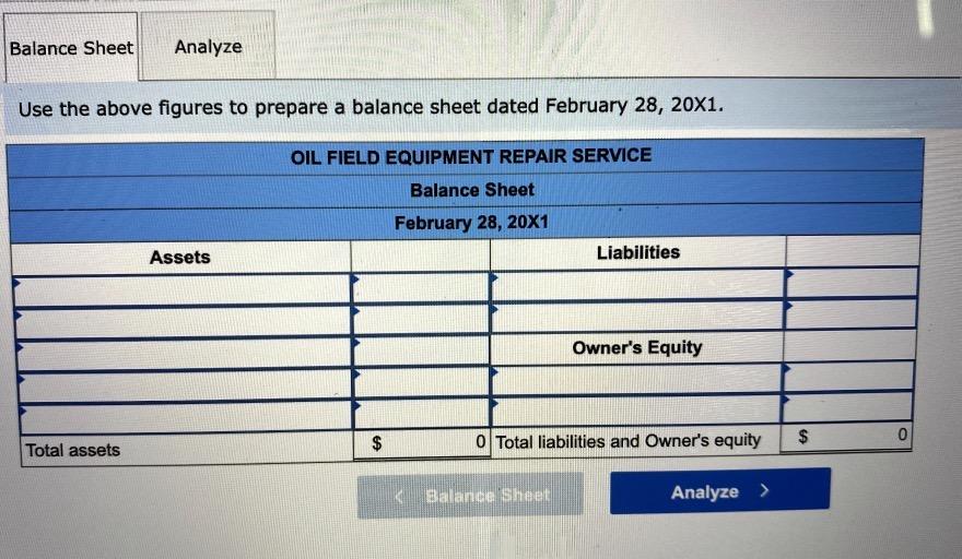 Balance Sheet Analyze Use the above figures to prepare a balance sheet dated February 28, 20X1. OIL FIELD EQUIPMENT REPAIR SE