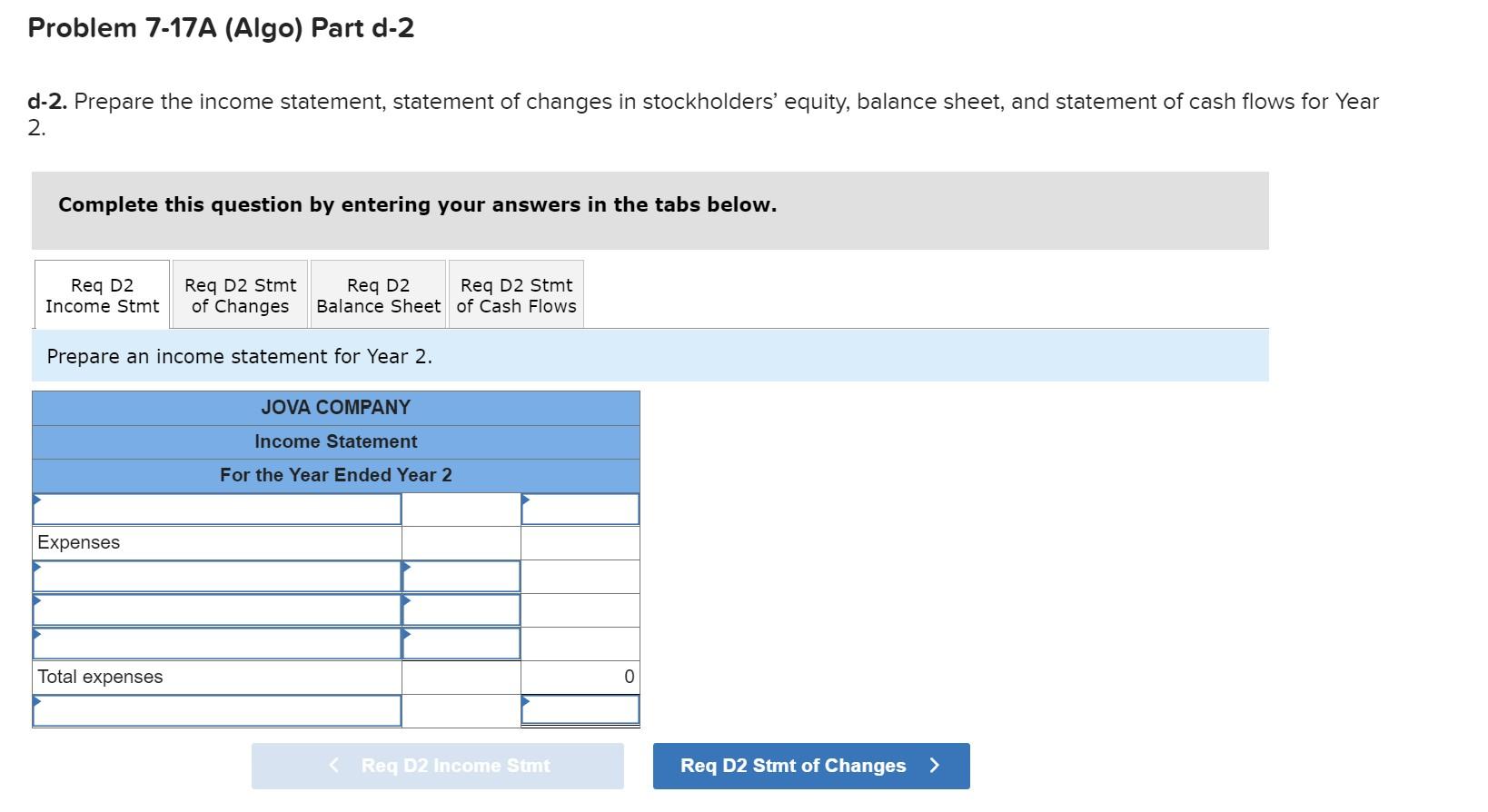 Problem 7-17A (Algo) Part d-2 d-2. Prepare the income statement, statement of changes in stockholders equity, balance sheet,