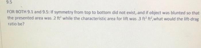 9.5FOR BOTH 9.1 and 9.5: If symmetry from top to bottom did not exist, and if object was blunted so thatthe presented area