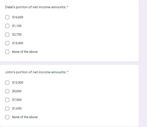 Dalals portion of net income amounts: $16,600 $1,100 $2,750 $15,400 None of the above Johns portion of net income amounts: