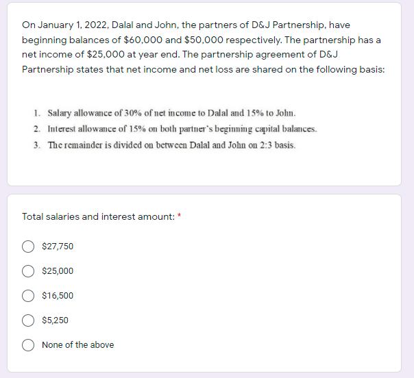 On January 1, 2022, Dalal and John, the partners of D&J Partnership, have beginning balances of $60,000 and $50,000 respectiv