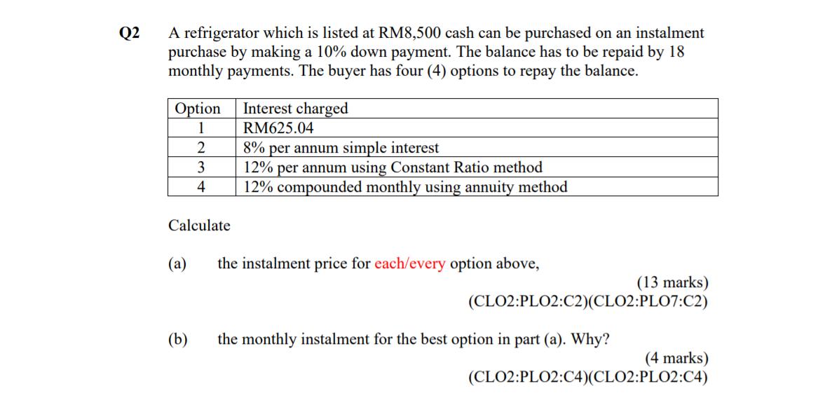 Q2 A refrigerator which is listed at RM8,500 cash can be purchased on an instalment purchase by making a 10% down payment. Th