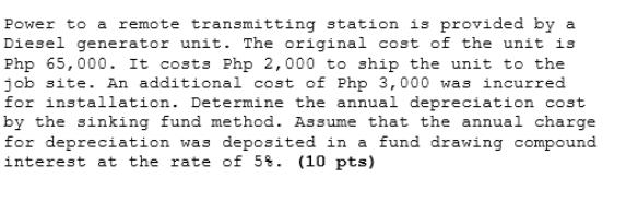 Power to a remote transmitting station is provided by a  Diesel generator unit. The original cost of the unit is  Php 65,000. I