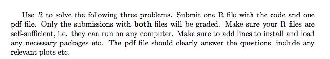 Use R to solve the following three problems. Submit one R file with the code and one pdf file. Only the submissions with both
