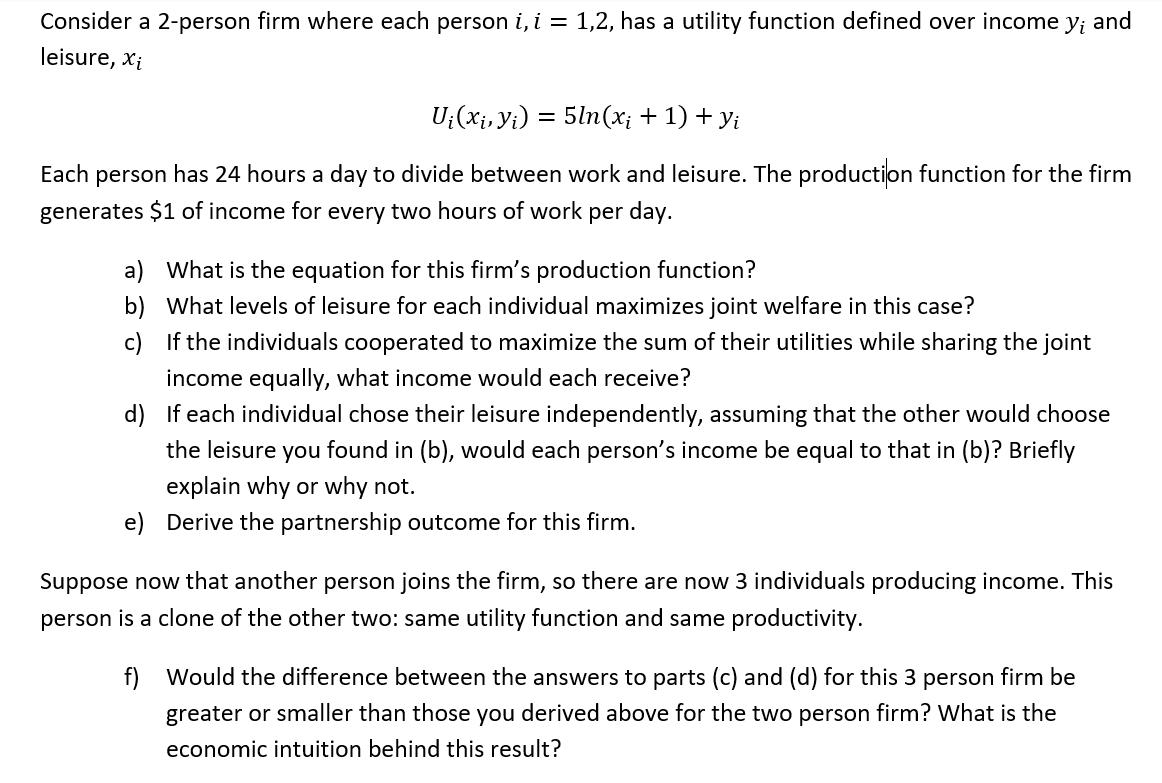 Consider a 2-person firm where each person i, i = 1,2, has a utility function defined over income yi and leisure, xi U;(Xị, Y