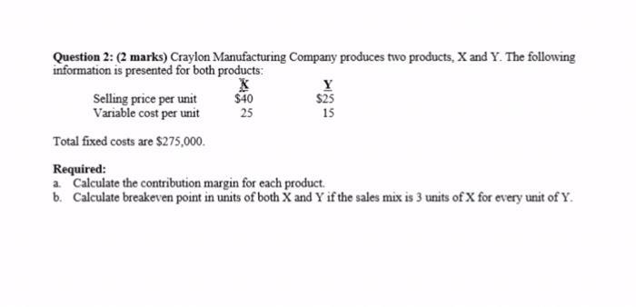Question 2: (2 marks) Craylon Manufacturing Company produces two products, X and Y. The following information is presented fo