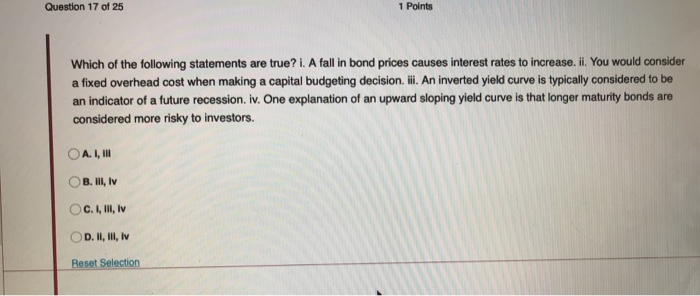 Question 17 of 251 PointsWhich of the following statements are true? i. A fall in bond prices causes interest rates to incr