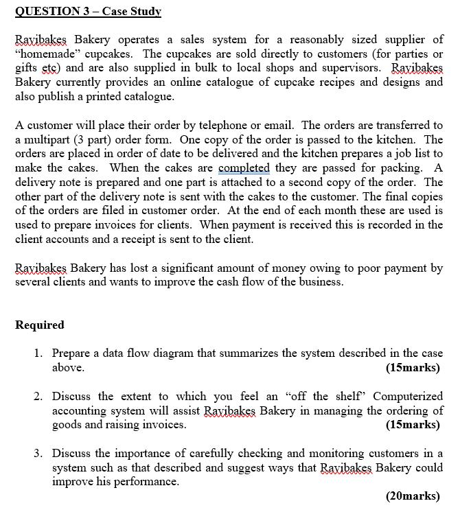 QUESTION 3 - Case Study Ravibakes Bakery operates a sales system for a reasonably sized supplier of homemade cupcakes. The