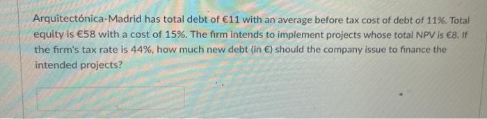 Arquitectónica-Madrid has total debt of €11 with an average before tax cost of debt of 11%. Totalequity is €58 with a cost o