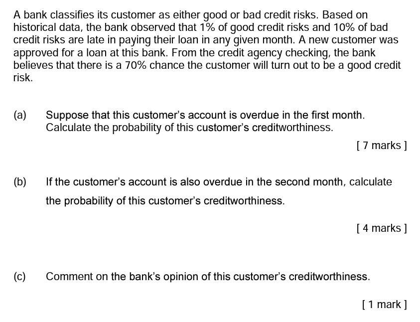 A bank classifies its customer as either good or bad credit risks. Based on historical data, the bank observed that ( 1 % 