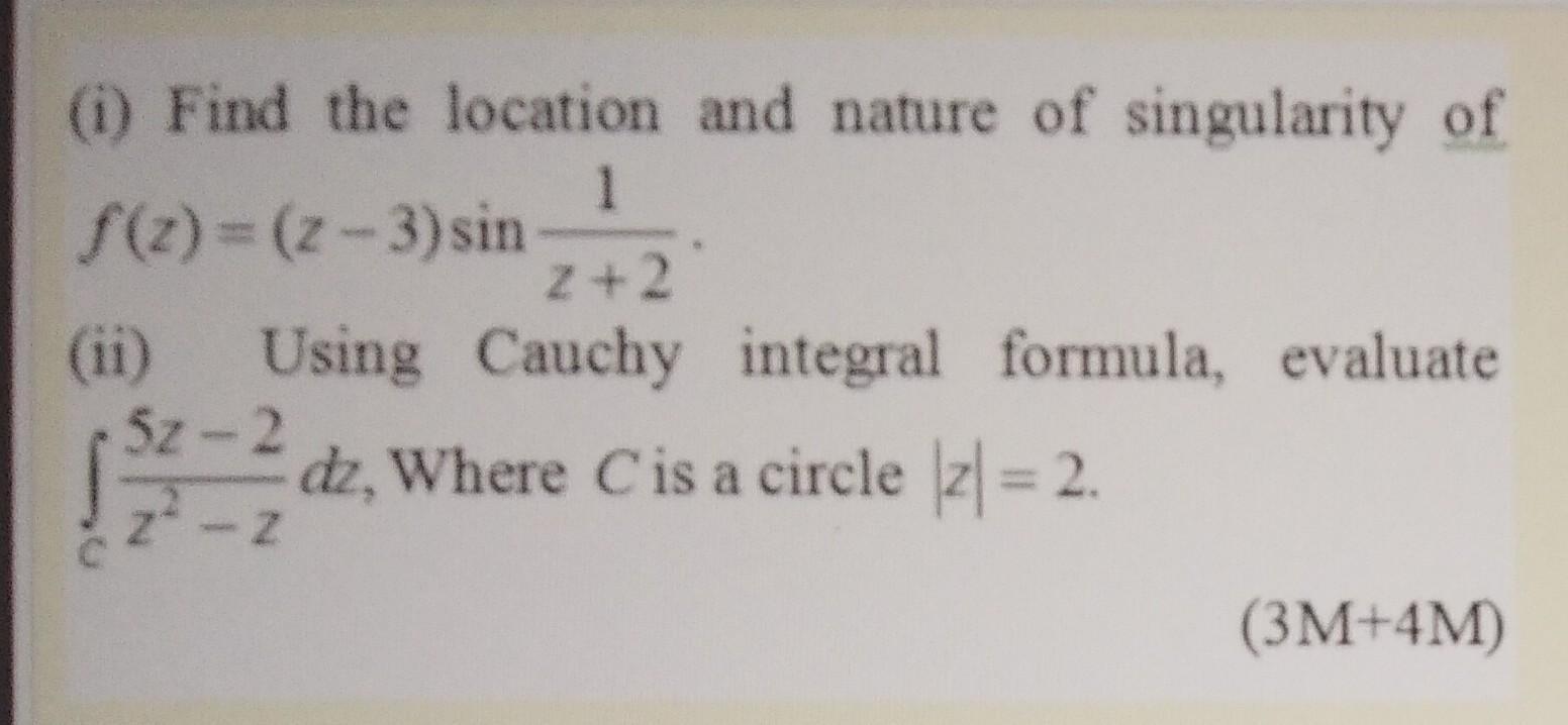 (1) Find the location and nature of singularity ofS(z)=(2 - 3) sin +2(ii) Using Cauchy integral formula, evaluate5z - 2d,
