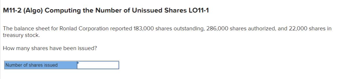 M11-2 (Algo) Computing the Number of Unissued Shares LO11-1The balance sheet for Ronlad Corporation reported 183,000 shares