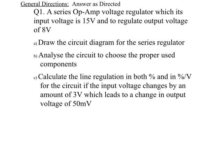General Directions: Answer as Directed Q1. A series Op-Amp voltage regulator which its input voltage is ( 15 mathrm{~V} )