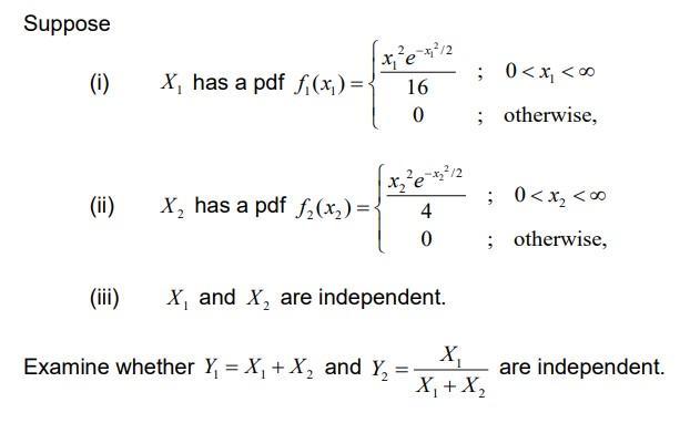Suppose (i) ( X_{1} ) has a pdf ( f_{1}left(x_{1}ight)=left{begin{array}{cll}frac{x_{1}^{2} e^{-x_{1}^{2} / 2}}{16}