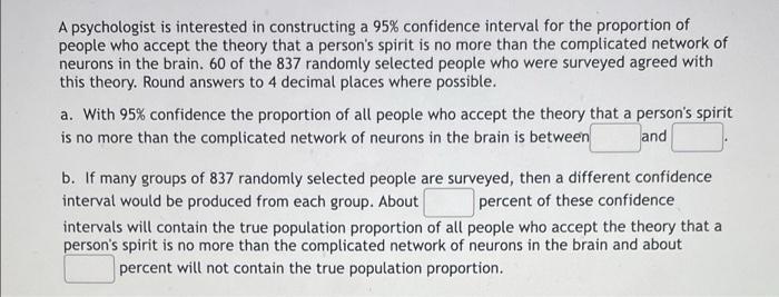 A psychologist is interested in constructing a 95% confidence interval for the proportion ofpeople who accept the theory tha