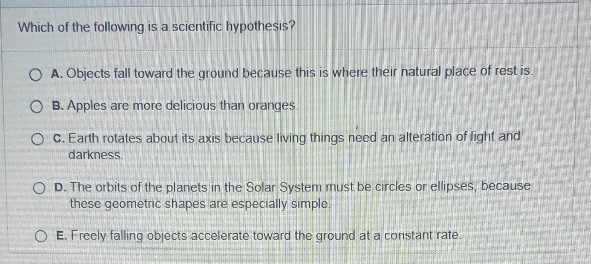Which of the following is a scientific hypothesis?O A. Objects fall toward the ground because this is where their natural pl