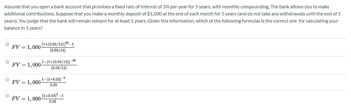 Assume that you open a bank account that promises a fixed rate of interest of 3% per year for 5 years, with monthly compoundi