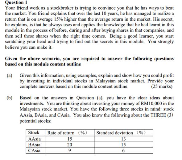 Question 1 Your friend work as a stockbroker is trying to convince you that he has ways to beat the market. You friend explai