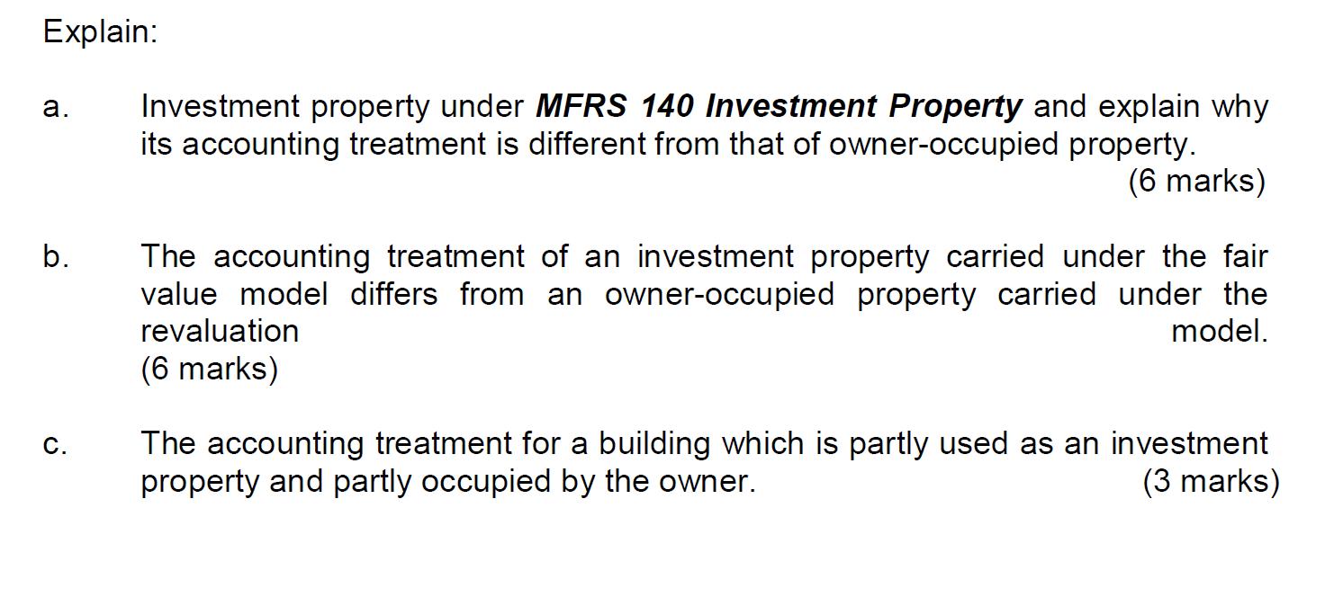 Explain: a. Investment property under MFRS 140 Investment Property and explain why its accounting treatment is different from