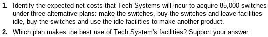 1. Identify the expected net costs that Tech Systems will incur to acquire 85,000 switches under three alternative plans: mak