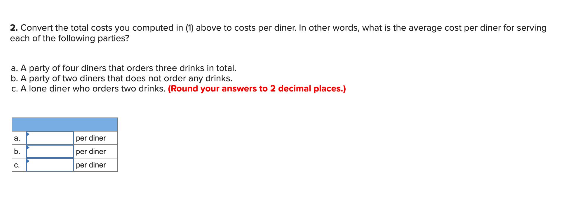 2. Convert the total costs you computed in (1) above to costs per diner. In other words, what is the average cost per diner f