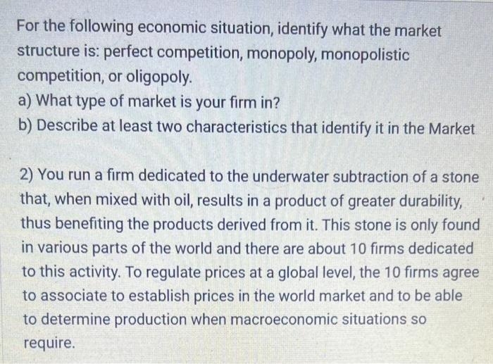 For the following economic situation, identify what the market structure is: perfect competition, monopoly, monopolistic comp