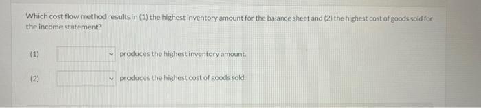Which cost flow method results in (1) the highest inventory amount for the balance sheet and (2) the highest cost of goods so