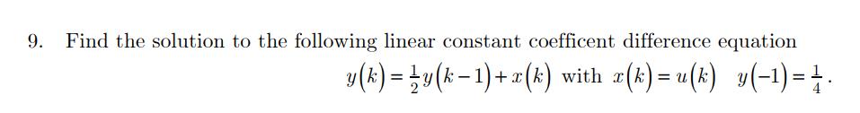 9. Find the solution to the following linear constant coefficent difference equation [ y(k)=frac{1}{2} y(k-1)+x(k) text {