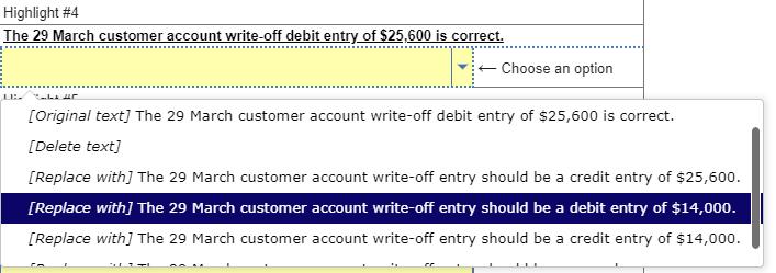 Highlight #4 The 29 March customer account write-off debit entry of ( $ 25,600 ) is correct. The 29 March customer account
