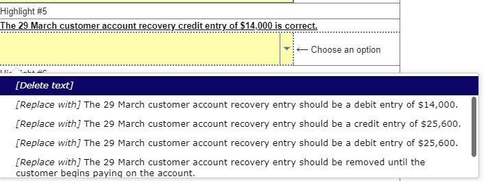Highlight #5 The 29 March customer account recovery credit entry of ( $ 14,000 ) is correct. [Delete text] [Replace with]