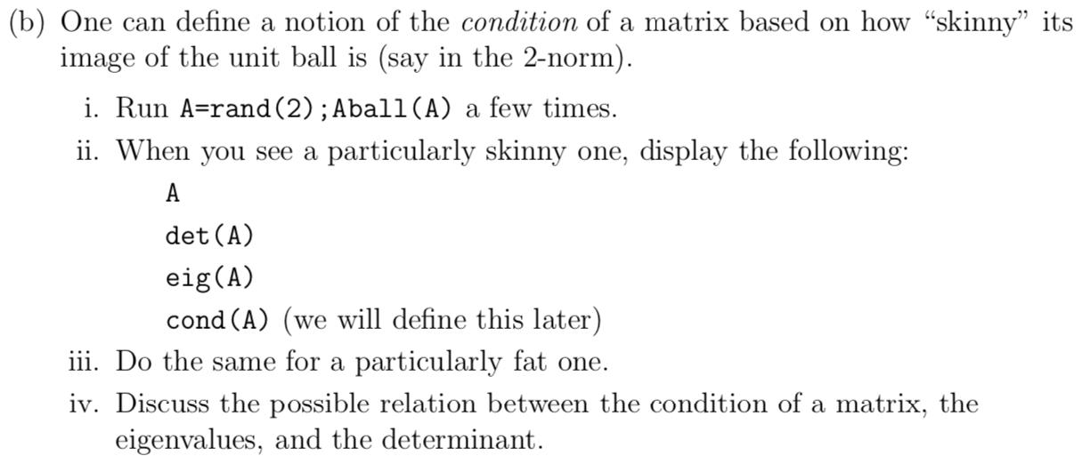 (b) One can define a notion of the condition of a matrix based on how “skinny its image of the unit ball is (say in the 2-no