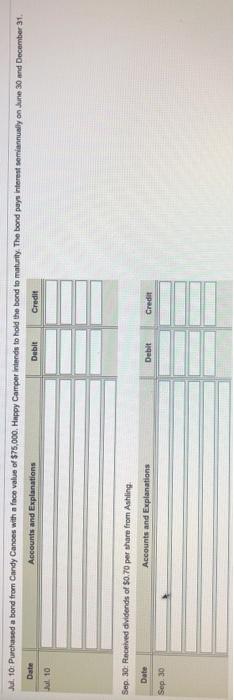 Jul 10: Purchased a bond from Candy Canoes with a face value of $75,000. Happy Camper intends to hold the bond to maturity. T