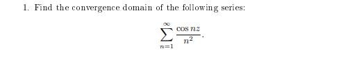 1. Find the convergence domain of the following series: [ sum_{n=1}^{infty} frac{cos n z}{n^{2}} . ]