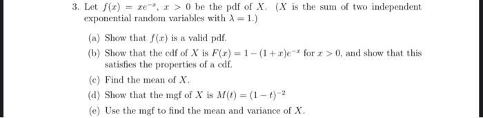 3. Let ( f(x)=x e^{-x}, x>0 ) be the pdf of ( X .(X ) is the sum of two independent exponential random variables with (