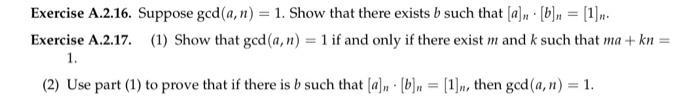 Exercise A.2.16. Suppose ( operatorname{gcd}(a, n)=1 ). Show that there exists ( b ) such that ( [a]_{n} cdot[b]_{n}=[