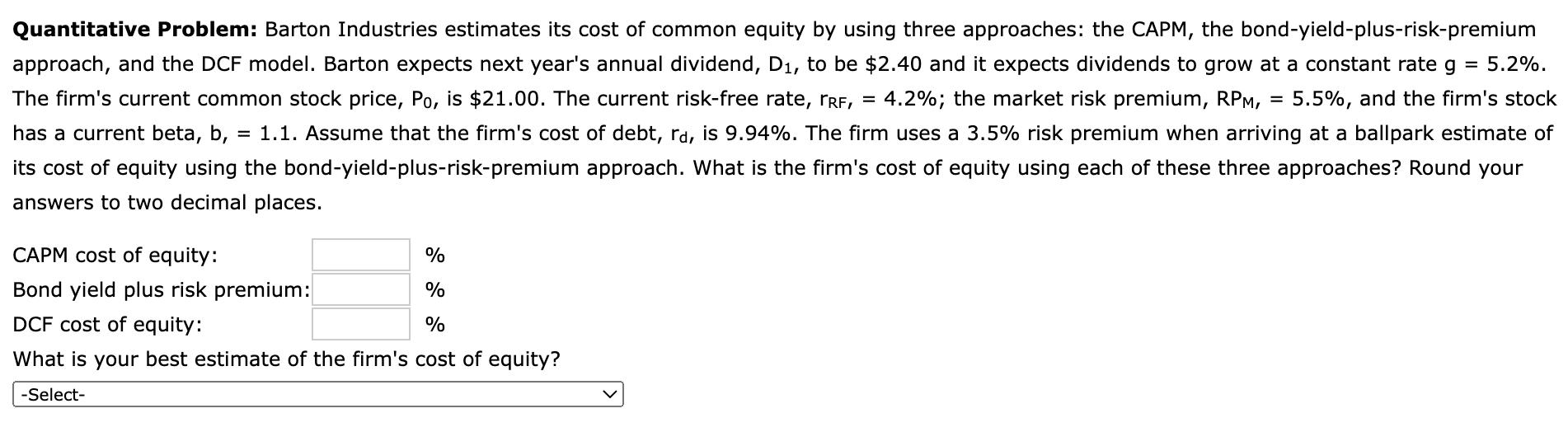 Quantitative Problem: Barton Industries estimates its cost of common equity by using three approaches: the CAPM, the bond-yie