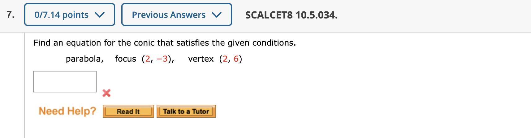| 0/7.14 points v || Previous Answers v SCALCET8 10.5.034. Find an equation for the conic that satisfies the given conditions
