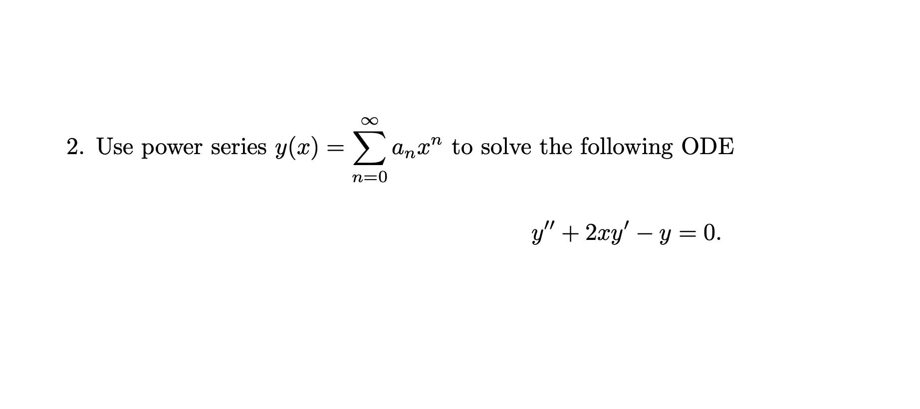 2. Use power series ( y(x)=sum_{n=0}^{infty} a_{n} x^{n} ) to solve the following ODE [ y^{prime prime}+2 x y^{prime}