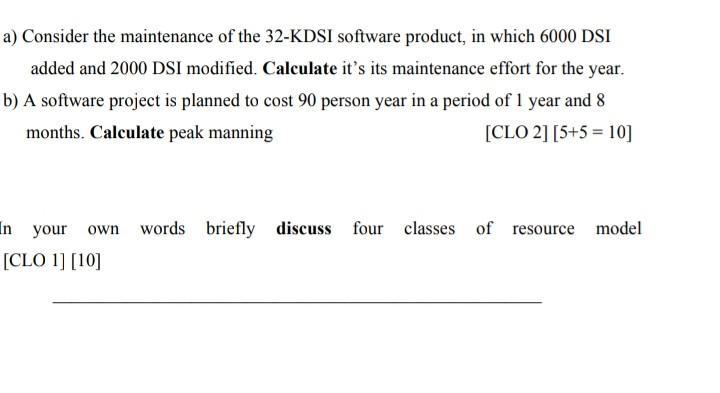 a) Consider the maintenance of the 32-KDSI software product, in which 6000 DSI added and 2000 DSI modified. Calculate its it