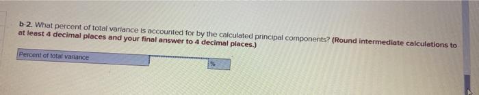 b-2. What percent of total variance is accounted for by the calculated principal components? (Round