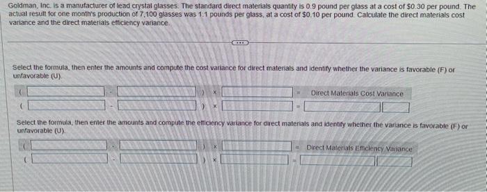 Goldman, Inc. Is a manufacturer of lead crystal glasses. The standard direct materials quantity is ( 0.9 ) pound per glass
