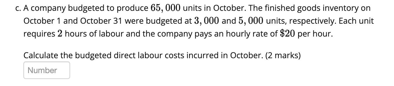 c. A company budgeted to produce 65,000 units in October. The finished goods inventory on October 1 and October 31 were budge