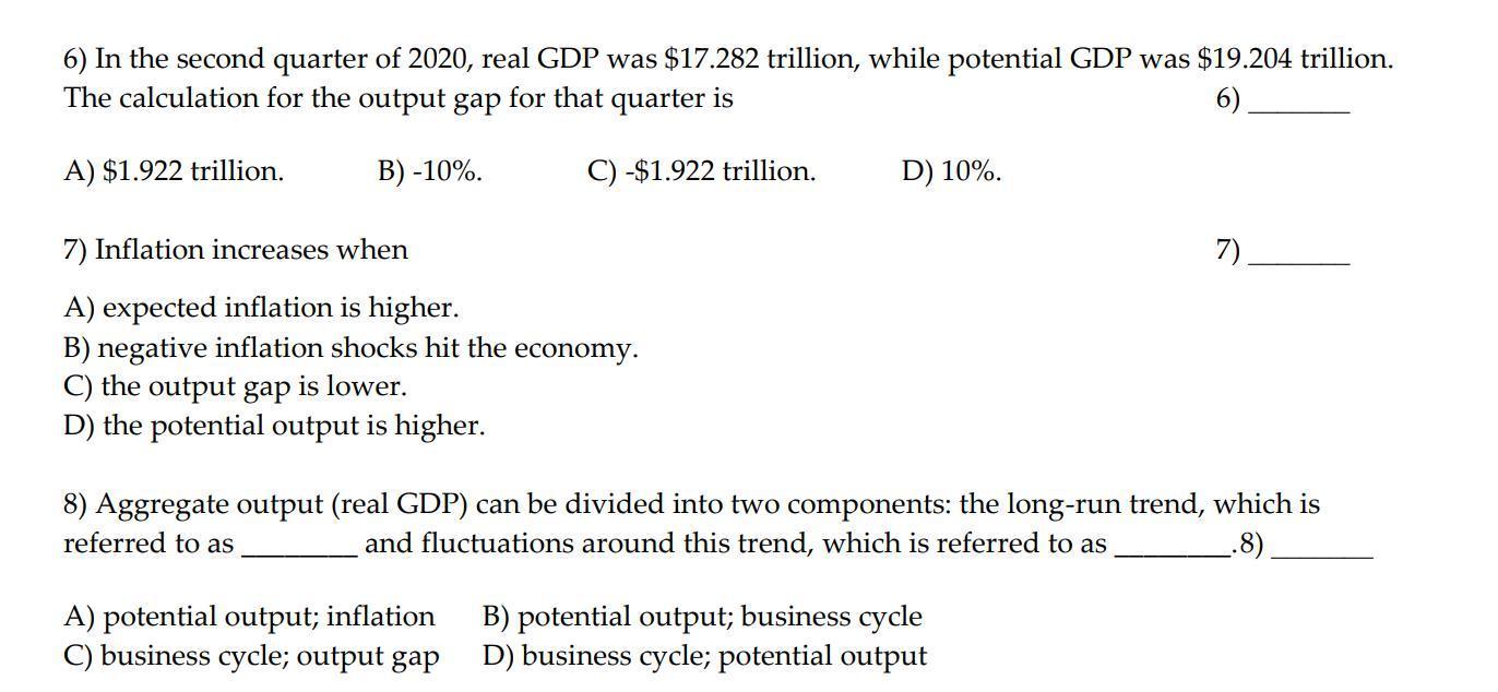 6) In the second quarter of 2020, real GDP was ( $ 17.282 ) trillion, while potential GDP was ( $ 19.204 ) trillion. Th